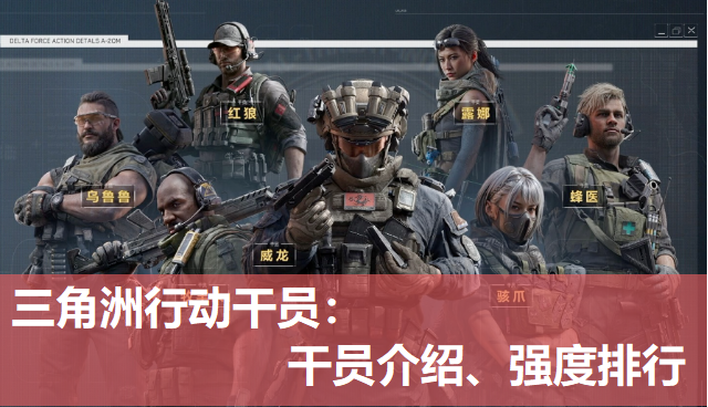 三角洲行动干员深度剖析：干员介绍、强度排行、选择指南